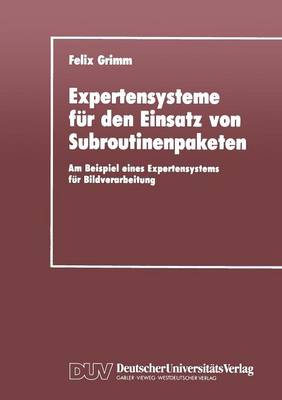 Expertensysteme F�r Den Einsatz Von Subroutinenpaketen: Am Beispiel Eines Expertensystems F�r Bildverarbeitung (Paperback)
