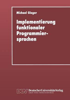 Implementierung Funktionaler Programmiersprachen: Codegenerierung, Speicherverwaltung Und Testsysteme F�r Sprachen Mit Verz�gerter Auswertung (Paperback)
