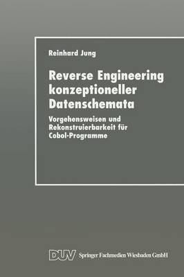 Reverse Engineering Konzeptioneller Datenschemata: Vorgehensweisen Und Rekonstruierbarkeit F r Cobol-Programme (Paperback)