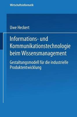 Informations- Und Kommunikationstechnologie Beim Wissensmanagement: Gestaltungsmodell F r Die Industrielle Produktentwicklung - Wirtschaftsinformatik (Paperback)