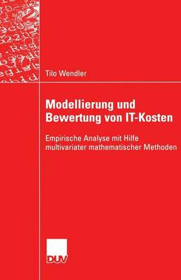 Modellierung Und Bewertung Von It-Kosten: Empirische Analyse Mit Hilfe Multivariater Mathematischer Methoden - Wirtschaftsinformatik (Paperback)