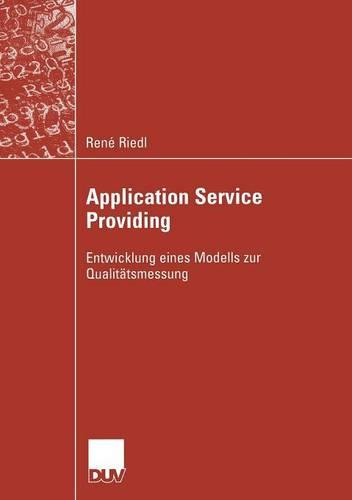 Application Service Providing: Entwicklung Eines Modells Zur Qualitatsmessung - Wirtschaftsinformatik (Paperback)