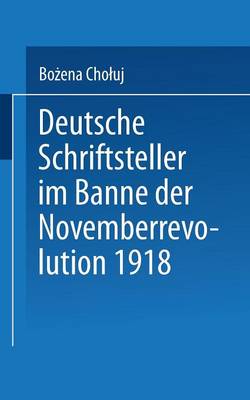 Deutsche Schriftsteller Im Banne Der Novemberrevolution 1918: Bernhard Kellermann, Lion Feuchtwanger, Ernst Toller, Erich M hsam, Franz Jung - Literaturwissenschaft (Paperback)
