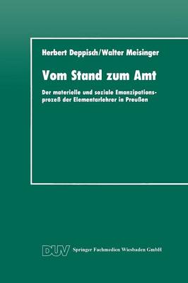 Vom Stand Zum Amt: Der Materielle Und Soziale Emanzipationsprozess Der Elementarlehrer in Preussen - Duv Sozialwissenschaft (Paperback)