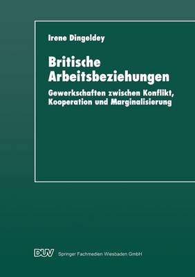 Britische Arbeitsbeziehungen: Gewerkschaften Zwischen Konflikt, Kooperation Und Marginalisierung (Paperback)