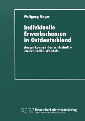 Individuelle Erwerbschancen in Ostdeutschland: Auswirkungen Des Wirtschaftsstrukturellen Wandels (Paperback)