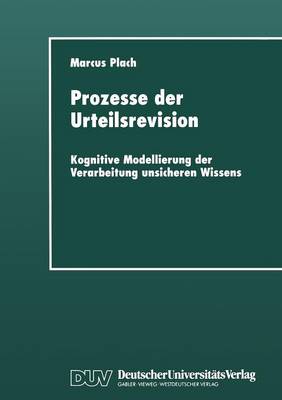 Prozesse Der Urteilsrevision: Kognitive Modellierung Der Verarbeitung Unsicheren Wissens - Studien Zur Kognitionswissenschaft (Paperback)