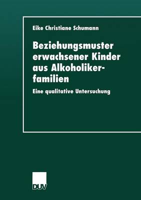 Beziehungsmuster erwachsener Kinder aus Alkoholikerfamilien: Eine qualitative Untersuchung (Paperback)