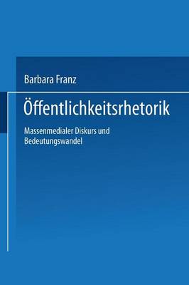 ffentlichkeitsrhetorik: Massenmedialer Diskurs Und Bedeutungswandel - Duv Sozialwissenschaft (Paperback)