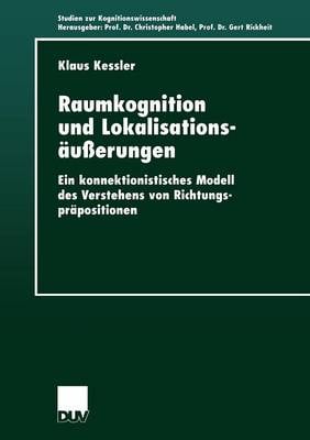 Raumkognition Und Lokalisationsausserungen: Ein Konnektionistisches Modell Des Verstehens Von Richtungsprapositionen - Studien Zur Kognitionswissenschaft (Paperback)