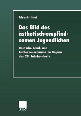 Das Bild Des �sthetisch-Empfindsamen Jugendlichen: Deutsche Schul- Und Adoleszenzromane Zu Beginn Des 20. Jahrhunderts - Literaturwissenschaft (Paperback)
