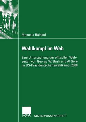 Wahlkampf Im Web: Eine Untersuchung Der Offiziellen Webseiten Von George W. Bush Und Al Gore Im Us-Pr sidentschaftswahlkampf 2000 - Sozialwissenschaft (Paperback)