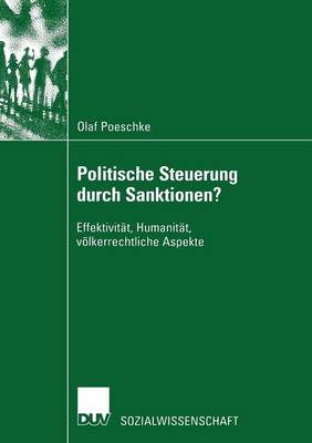 Politische Steuerung Durch Sanktionen?: Effektivit�t, Humanit�t, V�lkerrechtliche Aspekte - Sozialwissenschaft (Paperback)
