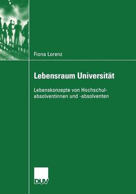 Lebensraum Universit�t: Lebenskonzepte Von Hochschulabsolventinnen Und -Absolventen - Sozialwissenschaft (Paperback)