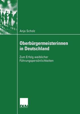 Oberb�rgermeisterinnen in Deutschland: Zum Erfolg Weiblicher F�hrungspers�nlichkeiten - Sozialwissenschaft (Paperback)