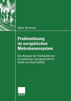 Probleml�sung Im Europ�ischen Mehrebenensystem: Das Beispiel Der Stahlpolitik Der Europ�ischen Gemeinschaft F�r Kohle Und Stahl (Egks) - Sozialwissenschaft (Paperback)