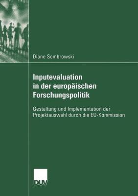 Inputevaluation in Der Europ�ischen Forschungspolitik: Gestaltung Und Implementation Der Projektauswahl Durch Die Eu-Kommission - Sozialwissenschaft (Paperback)