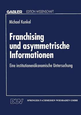 Franchising Und Asymmetrische Informationen: Eine Institutionen konomische Untersuchung (Paperback)
