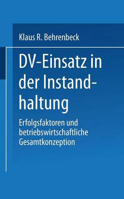 DV-Einsatz in Der Instandhaltung: Erfolgsfaktoren Und Betriebswirtschaftliche Gesamtkonzeption (Paperback)