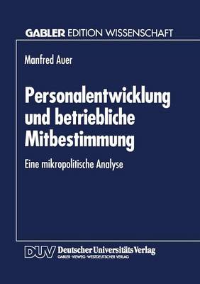 Personalentwicklung Und Betriebliche Mitbestimmung: Eine Mikropolitische Analyse (Paperback)