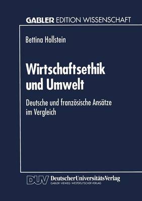 Wirtschaftsethik Und Umwelt: Deutsche Und Franz�sische Ans�tze Im Vergleich - Gabler Edition Wissenschaft (Paperback)
