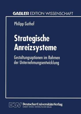 Strategische Anreizsysteme: Gestaltungsoptionen Im Rahmen Der Unternehmungsentwicklung (Paperback)