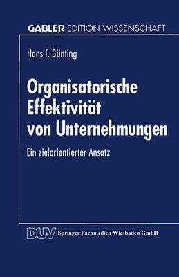 Organisatorische Effektivit�t Von Unternehmungen: Ein Zielorientierter Ansatz - Gabler Edition Wissenschaft (Paperback)