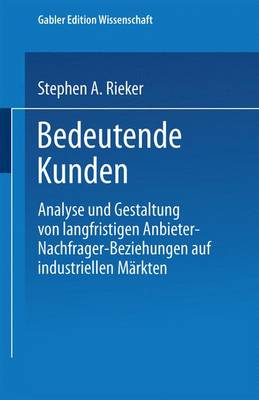 Bedeutende Kunden: Analyse Und Gestaltung Von Langfristigen Anbieter-Nachfrager-Beziehungen Auf Industriellen M�rkten (Paperback)