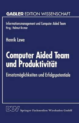 Computer Aided Team Und Produktivit�t: Einsatzm�glichkeiten Und Erfolgspotentiale - Informationsmanagement Und Computer Aided Team (Paperback)