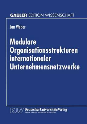 Modulare Organisationsstrukturen Internationaler Unternehmensnetzwerke (Paperback)