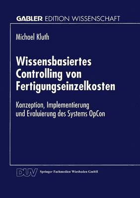 Wissensbasiertes Controlling Von Fertigungseinzelkosten: Konzeption, Implementierung Und Evaluierung Des Systems Opcon - Gabler Edition Wissenschaft (Paperback)