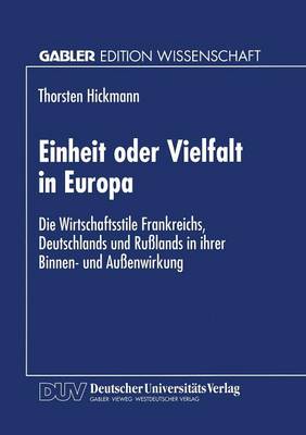 Einheit Oder Vielfalt in Europa: Die Wirtschaftsstile Frankreichs, Deutschlands Und Ru lands in Ihrer Binnen- Und Au enwirkung (Paperback)