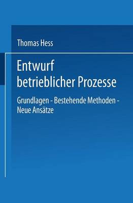 Entwurf Betrieblicher Prozesse: Dissertation Der Universit t St. Gallen, Hochschule F r Wirtschafts-, Rechts- Und Sozialwissenschaften, Zur Erlangung Der W rde Eines Doktors Der Wirtschaftswissenschaften (Paperback)