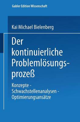 Der Kontinuierliche Probleml sungsproze: Konzepte -- Schwachstellenanalysen -- Optimierungsans tze (Paperback)