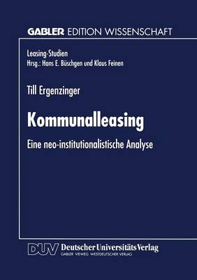 Kommunalleasing: Eine Neo-Institutionalistische Analyse - Leasing-Studien, Forschungsinstitut Fur Leasing An der Unive (Paperback)