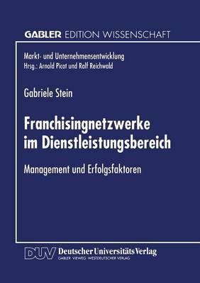 Franchisingnetzwerke Im Dienstleistungsbereich: Management Und Erfolgsfaktoren - Markt- Und Unternehmensentwicklung Markets and Organisations (Paperback)