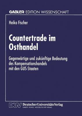Countertrade Im Osthandel: Gegenw�rtige Und Zuk�nftige Bedeutung Des Kompensationshandels Mit Den Gus-Staaten (Paperback)