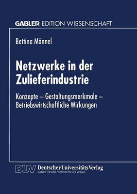 Netzwerke in Der Zulieferindustrie: Konzepte -- Gestaltungsmerkmale -- Betriebswirtschaftliche Wirkungen (Paperback)