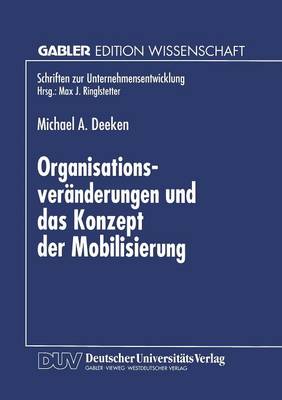 Organisationsver�nderungen Und Das Konzept Der Mobilisierung: Theoretische Aussagen Und Praktische Erkenntnisse Aus Einer Fallstudie Im Bankensektor - Schriften Zur Unternehmensentwicklung (Paperback)