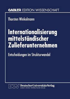 Internationalisierung Mittelst ndischer Zulieferunternehmen: Entscheidungen Im Strukturwandel (Paperback)