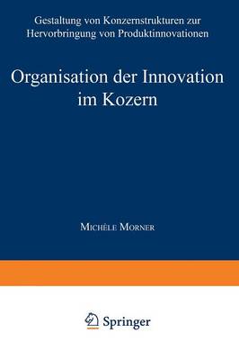 Organisation Der Innovation Im Konzern: Gestaltung Von Konzernstrukturen Zur Hervorbringung Von Produktinnovationen - Schriften Zur Unternehmensentwicklung (Paperback)