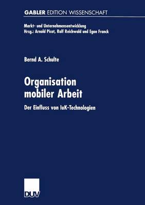 Organisation Mobiler Arbeit: Der Einfluss Von Iuk-Technologien - Markt- Und Unternehmensentwicklung Markets and Organisations (Paperback)