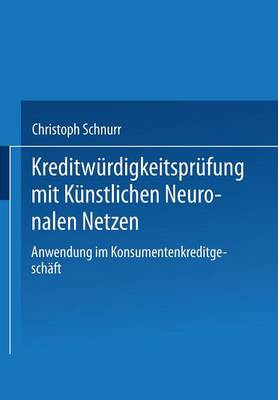 Kreditw rdigkeitspr fung Mit K nstlichen Neuronalen Netzen: Anwendung Im Konsumentenkreditgesch ft - Bank- Und Finanzwirtschaft (Paperback)