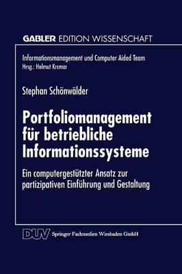 Portfoliomanagement F�r Betriebliche Informationssysteme: Ein Computergest�tzter Ansatz Zur Partizipativen Einf�hrung Und Gestaltung - Informationsmanagement Und Computer Aided Team (Paperback)