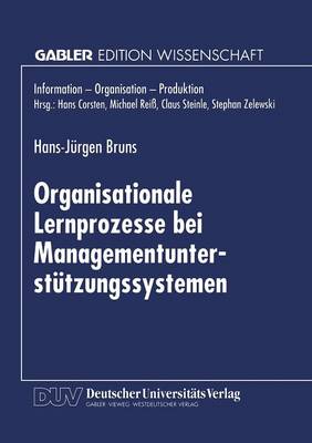 Organisationale Lernprozesse Bei Managementunterst tzungssystemen - Information - Organisation - Produktion (Paperback)