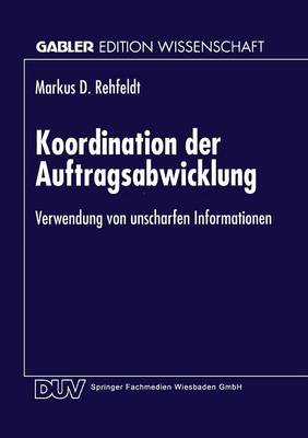 Koordination Der Auftragsabwicklung: Verwendung Von Unscharfen Informationen - Gabler Edition Wissenschaft (Paperback)