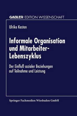 Informale Organisation Und Mitarbeiter-Lebenszyklus: Der Einflu Sozialer Beziehungen Auf Teilnahme Und Leistung (Paperback)