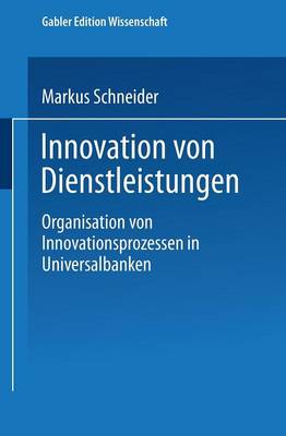 Innovation Von Dienstleistungen: Organisation Von Innovationsprozessen in Universalbanken - Markt- Und Unternehmensentwicklung / Markets and Organisatio (Paperback)