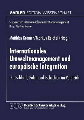 Internationales Umweltmanagement Und Europ ische Integration: Deutschland, Polen Und Tschechien Im Vergleich - Studien Zum Internationalen Innovationsmanagement (Paperback)
