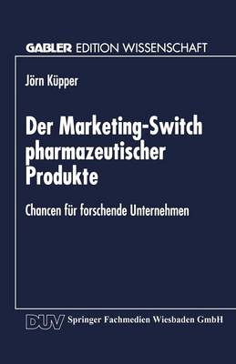 Der Marketing-Switch Pharmazeutischer Produkte: Chancen Fur Forschende Unternehmen (Paperback)